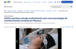 <h6><a href="https://www.gov.br/hubrasil/pt-br/hospitais-universitarios/regiao-norte/hugv-ufam/comunicacao/noticias/hugv-coordena-estudo-multicentrico-com-nova-tecnologia-de-monitoramento-cerebral-em-manaus" target="_blank" rel="noopener">HUGV coordena estudo multicêntrico com nova tecnologia de monitoramento cerebral em Manaus</a></h6><p><a href="https://www.gov.br/hubrasil/pt-br/hospitais-universitarios/regiao-norte/hugv-ufam/comunicacao/noticias/hugv-coordena-estudo-multicentrico-com-nova-tecnologia-de-monitoramento-cerebral-em-manaus" target="_blank" rel="noopener">gov.br</a></p>